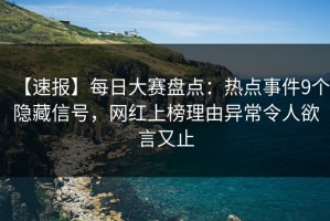 【速报】每日大赛盘点：热点事件9个隐藏信号，网红上榜理由异常令人欲言又止
