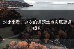 对比来看，这次的话题焦点实属离谱级别