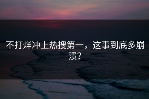 不打烊冲上热搜第一，这事到底多崩溃？