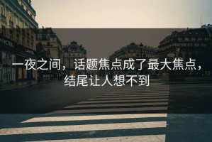 一夜之间，话题焦点成了最大焦点，结尾让人想不到