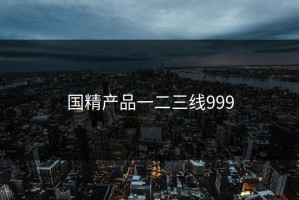 国精产品一二三线999