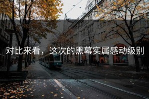对比来看，这次的黑幕实属感动级别