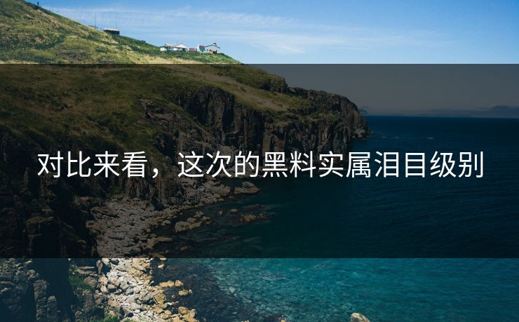 对比来看，这次的黑料实属泪目级别